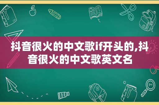 抖音很火的中文歌if开头的,抖音很火的中文歌英文名