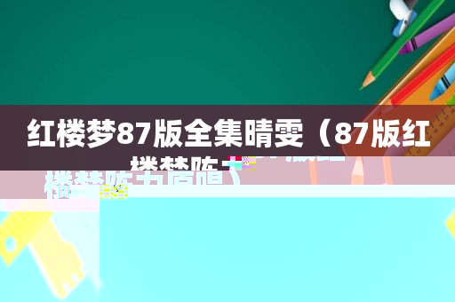 红楼梦87版全集晴雯（87版红楼梦陈力原唱）