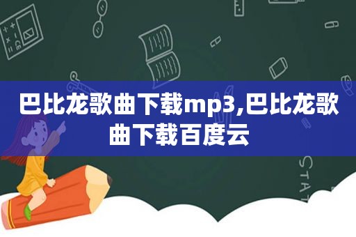 巴比龙歌曲下载mp3,巴比龙歌曲下载百度云