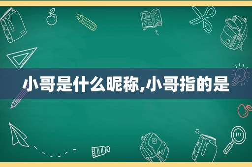 小哥是什么昵称,小哥指的是