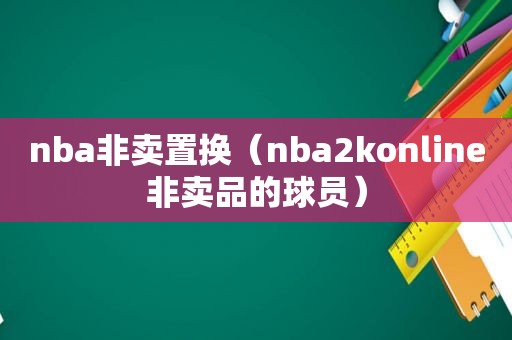 nba非卖置换（nba2konline非卖品的球员）