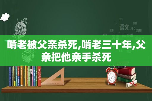 啃老被父亲杀死,啃老三十年,父亲把他亲手杀死