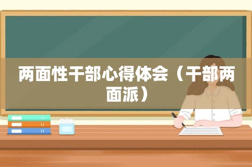 两面性干部心得体会（干部两面派）