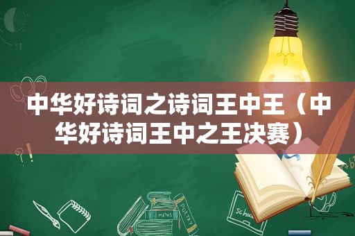 中华好诗词之诗词王中王（中华好诗词王中之王决赛）