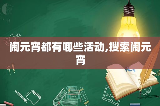 闹元宵都有哪些活动,搜索闹元宵