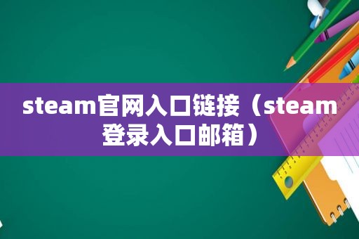 steam官网入口链接（steam登录入口邮箱）