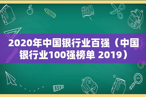 2020年中国银行业百强（中国银行业100强榜单 2019）