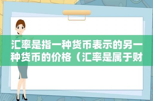 汇率是指一种货币表示的另一种货币的价格（汇率是属于财政政策还是货币政策）