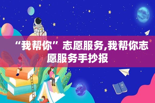 “我帮你”志愿服务,我帮你志愿服务手抄报