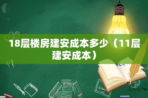 18层楼房建安成本多少（11层建安成本）