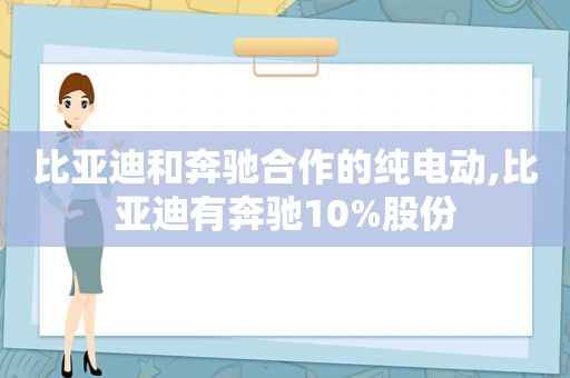 比亚迪和奔驰合作的纯电动,比亚迪有奔驰10%股份