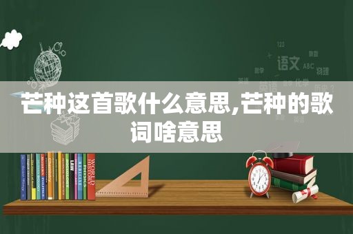 芒种这首歌什么意思,芒种的歌词啥意思