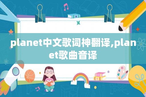 planet中文歌词神翻译,planet歌曲音译