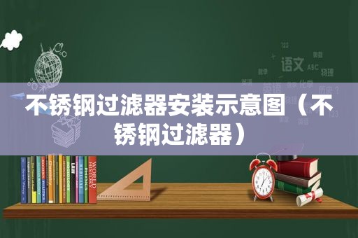 不锈钢过滤器安装示意图（不锈钢过滤器）