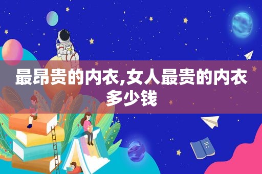 最昂贵的内衣,女人最贵的内衣多少钱