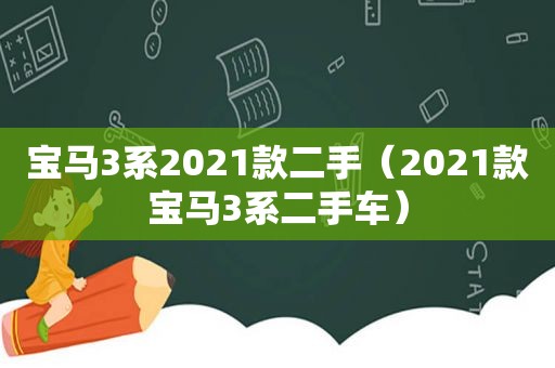 宝马3系2021款二手（2021款宝马3系二手车）