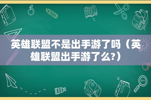 英雄联盟不是出手游了吗（英雄联盟出手游了么?）