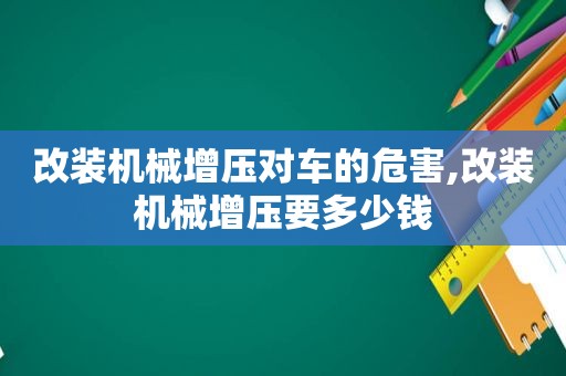 改装机械增压对车的危害,改装机械增压要多少钱