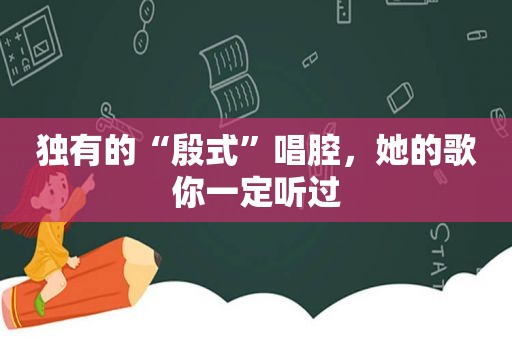 独有的“殷式”唱腔，她的歌你一定听过