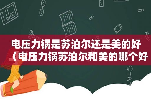 电压力锅是苏泊尔还是美的好（电压力锅苏泊尔和美的哪个好）