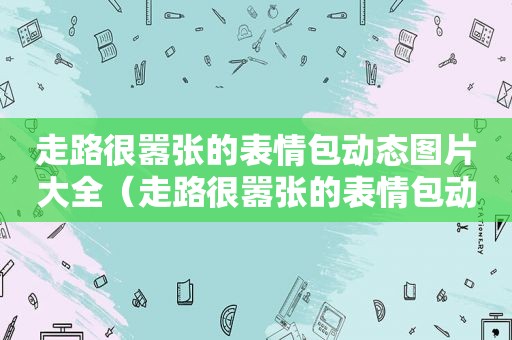 走路很嚣张的表情包动态图片大全（走路很嚣张的表情包动态图片可爱）