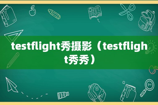 testflight秀摄影（testflight秀秀）