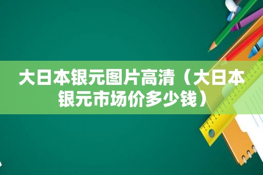 大日本银元图片高清（大日本银元市场价多少钱）