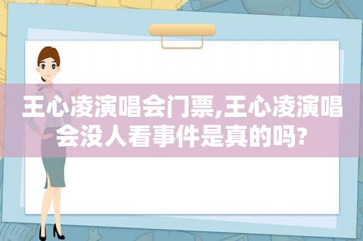 王心凌演唱会门票,王心凌演唱会没人看事件是真的吗?