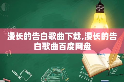 漫长的告白歌曲下载,漫长的告白歌曲百度网盘