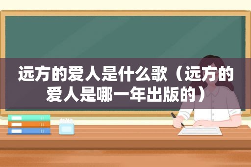 远方的爱人是什么歌（远方的爱人是哪一年出版的）