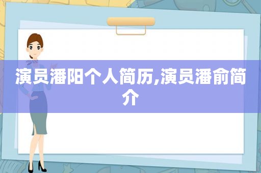 演员潘阳个人简历,演员潘俞简介