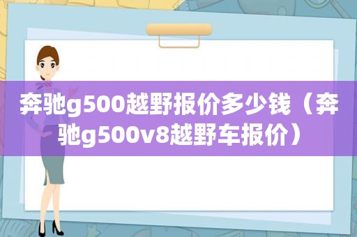 奔驰g500越野报价多少钱（奔驰g500v8越野车报价）