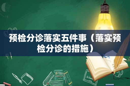 预检分诊落实五件事（落实预检分诊的措施）