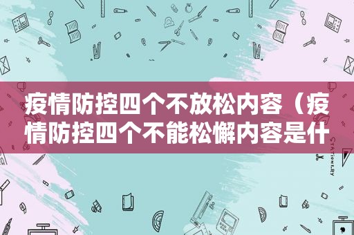 疫情防控四个不放松内容（疫情防控四个不能松懈内容是什么）