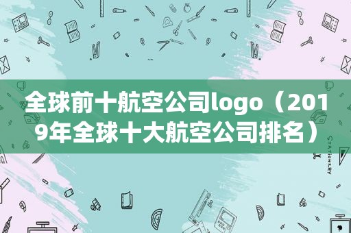 全球前十航空公司logo（2019年全球十大航空公司排名）