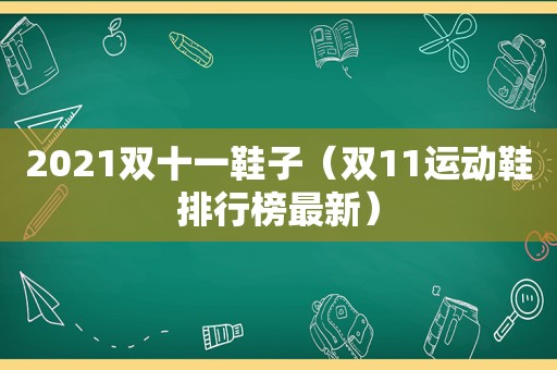 2021双十一鞋子（双11运动鞋排行榜最新）