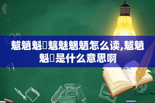 魃魈魁鬾魑魅魍魉怎么读,魃魈魁鬾是什么意思啊