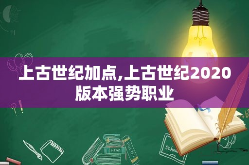 上古世纪加点,上古世纪2020版本强势职业