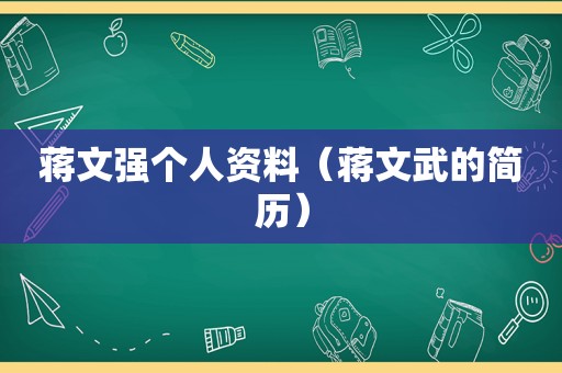 蒋文强个人资料（蒋文武的简历）