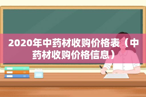 2020年中药材收购价格表（中药材收购价格信息）