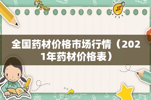 全国药材价格市场行情（2021年药材价格表）