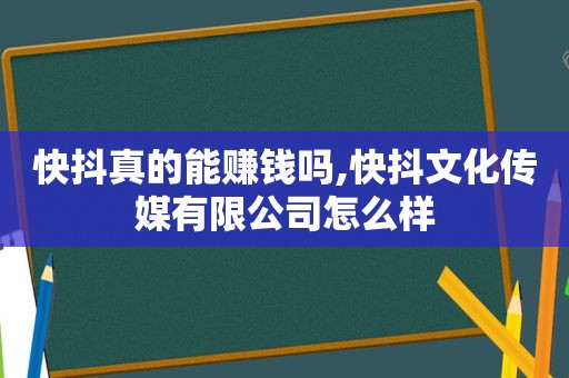 快抖真的能赚钱吗,快抖文化传媒有限公司怎么样