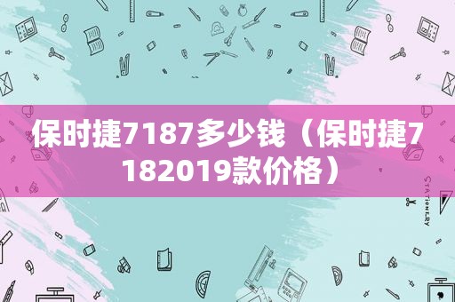 保时捷7187多少钱（保时捷7182019款价格）