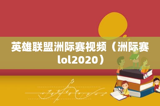 英雄联盟洲际赛视频（洲际赛lol2020）