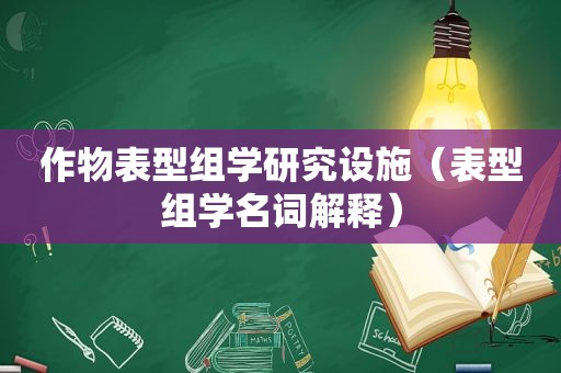 作物表型组学研究设施（表型组学名词解释）