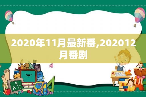 2020年11月最新番,202012月番剧