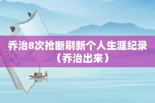 乔治8次抢断刷新个人生涯纪录（乔治出来）