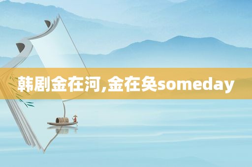 韩剧金在河,金在奂someday