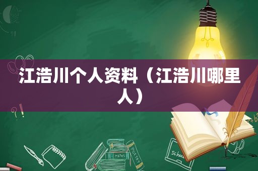 江浩川个人资料（江浩川哪里人）