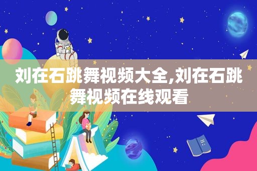 刘在石跳舞视频大全,刘在石跳舞视频在线观看